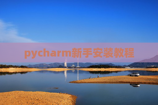 pycharm新手安装教程 pycharm新手安装教程
